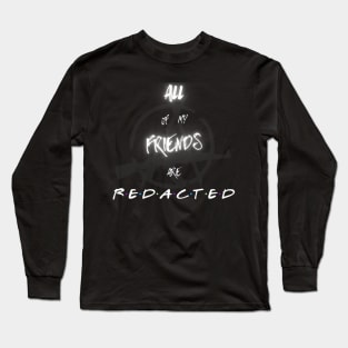 All My Friends Are REDACTED Long Sleeve T-Shirt